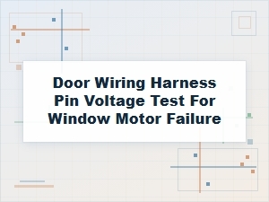 Testing Window Motor Failure with a Pin Voltage Test