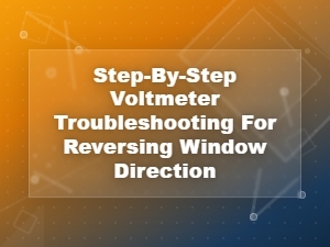 Step-By-Step Troubleshooting for Reversing Window Direction