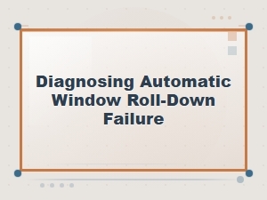 Diagnosing Automatic Window Roll-Down Failure