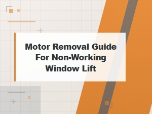 A Guide to Removing a Faulty Window Lift Motor