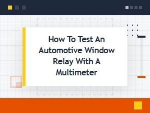 Testing an Automotive Window Relay with a Multimeter